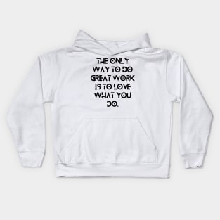 The only way to do great work is to love what you do. Kids Hoodie